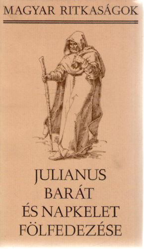 Szépirodalmi Könyvkiadó: Julianus barát és napkelet fölfedezése  (Magyar ritkaságok)