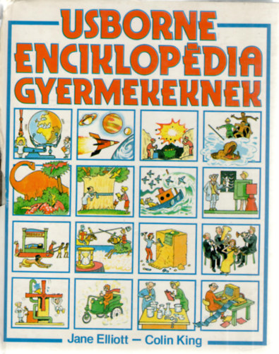 Jane Elliott, Colin King, Szerk.: Gerhardtné Rugli Ilona, Ford.: Kiss Ede; Szűcs Ildikó: Usborne enciklopédia gyermekeknek
