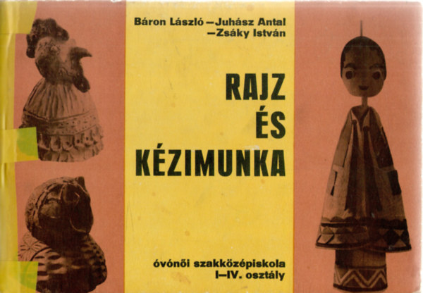 Báron László; Juhász Antal; Zsáky István: Rajz és kézimunka az óvónői szakközépiskola I-IV.osztálya számára 