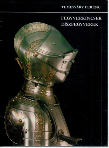 Temesváry Ferenc: Fegyverkincsek, díszfegyverek