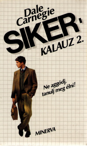 Dale Carnegie: Sikerkalauz 2. Ne aggódj, tanulj meg élni!