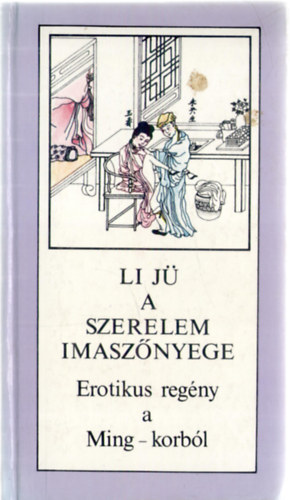 Li Jü: A szerelem imaszőnyege - Erotikus regény a Ming-korból