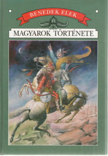 Benedek Elek: Magyarok története (Történelem gyermekeknek)
