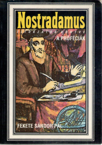 Fekete Sándor Pál: Nostradamus titokzatos könyve: A próféciák