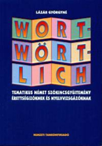 : Wortwörtlich. Tematikus német szókincsgyűjtemény érettségizőknek és nyelvvizsgázóknak