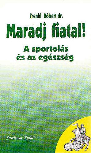 Dr. Frenkl Róbert: Maradj fiatal! - A sportolás és az egészség (Az egészséges életért)