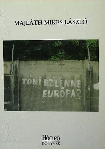 Majláth Mikes László: Tóni, ez lenne Európa? (Hócipő könyvek)