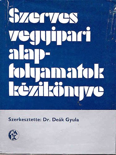 dr. (szerk.) Deák Gyula: Szerves vegyipari alapfolyamatok kézikönyve