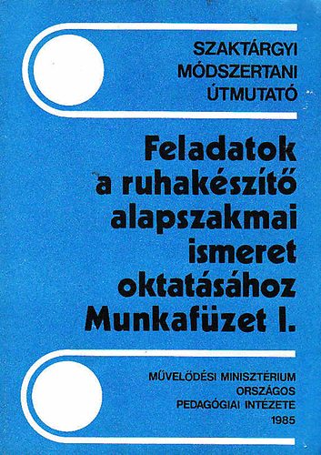 : Feladatok a ruhakészítő alapszakmai ismeret oktatásához-Munkafüzet I.