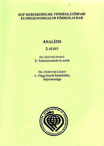 Dr. Csernyák László Dr. Fenyves Ferenc: Analízis 2. füzet 3.: Számsorozatok és sorok. 4.: Függvények határértéke, folytonossága