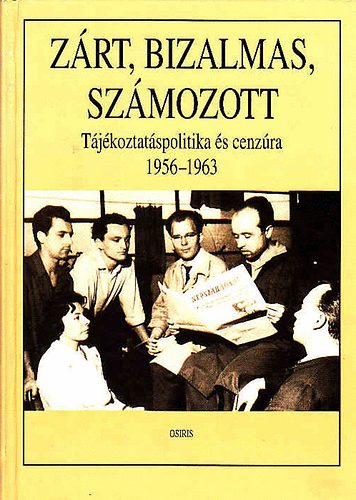 Cseh-Kalmár-Pór: Zárt, bizalmas, számozott (Tájékoztatáspolitika és cenzúra 1956-1963)