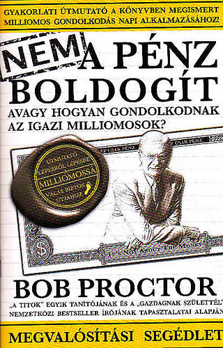 Bob Proctor: Nem a pénz boldogít - Megvalósítási segédlet