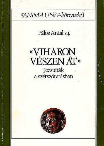 Pálos Antal: Viharon, vészen át (Jezsuiták a szétszóratásban)