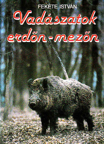 Fekete István: Vadászatok erdőn-mezőn