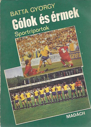 Batta György: Gólok és érmek (Sportriportok)