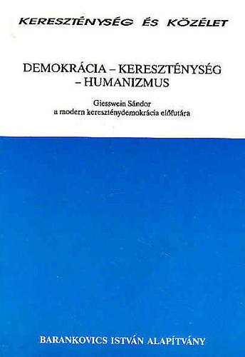 Barankovics István Alapítvány: Demokrácia - kereszténység - humanizmus ( Kereszténység és közélet )