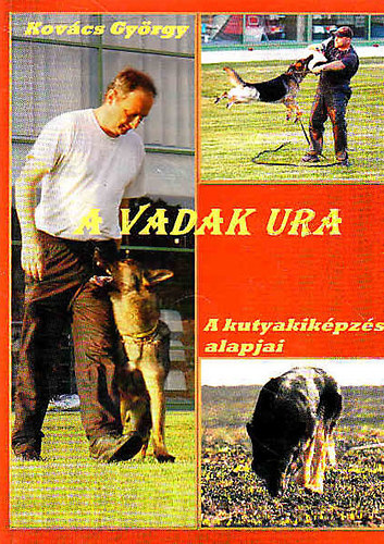Kovács György: A vadak ura - A kutyakiképzés alapjai