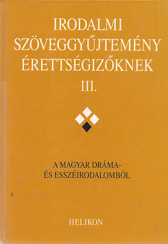 Szerk.: Forgács, Horváth, Osztovics, Takaró: Irodalmi szöveggyűjtemény érettségizőknek III.