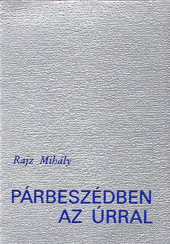 Rajz Mihály: Párbeszédben az Úrral