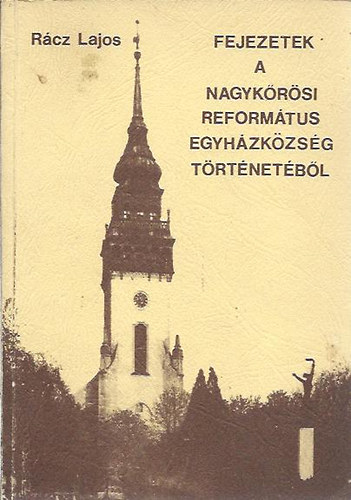 Rácz Lajos: Fejezetek a nagykőrösi Református Egyházközség történetéből
