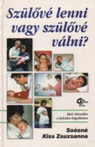 Soósné Dr. Kiss Zsuzsanna: Szülőnek lenni vagy szülővé válni?