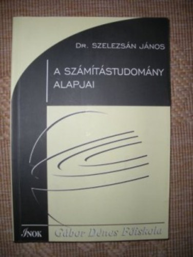 Dr. Szelezsán János: A számítástudomány alapjai - Gábor Dénes Főiskola