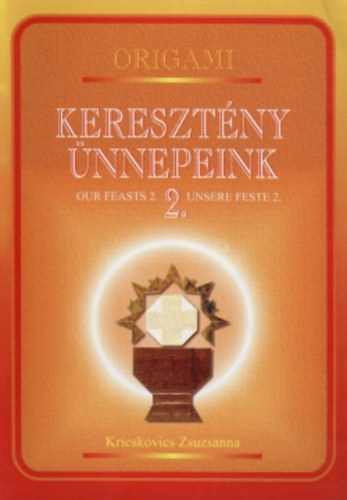 Kricskovics Zsuzsanna: Origami - Keresztény ünnepeink 2. - Our Feasts 2. - Ensere Feste 2.