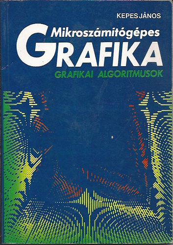 Kepes János: Mikroszámítógépes grafika. Grafikai algoritmusok