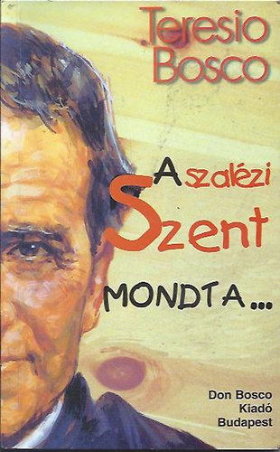 Teresio Bosco: A szalézi Szent mondta...