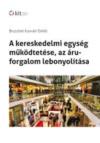 Brusztné Kunvári Enikő: A kereskedelmi egység működtetése, az áruforgalom lebonyolítása