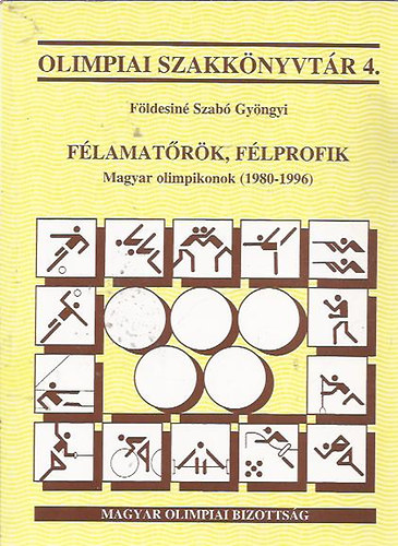 Földesiné Szabó Gyöngyi: Félamatőrök, félprofik (Magyar olimpikonok 1980-1996)- Olimpiai szakkönyvtár 4.