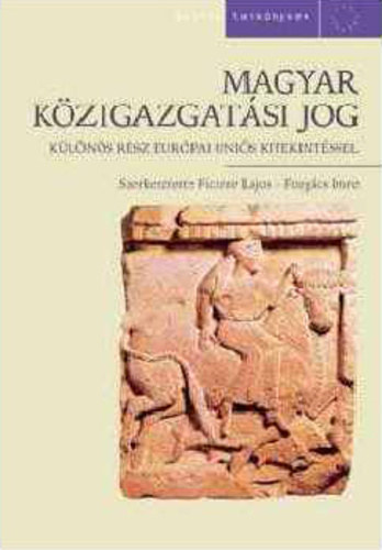 Ficzere Lajos-Forgács Imre: Magyar közigazgatási jog - Különös rész Európai Uniós kitekintéssel