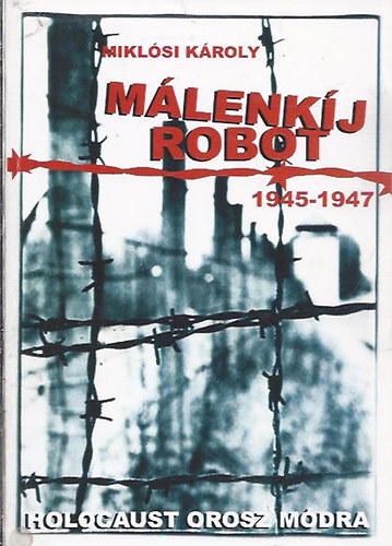 Miklósi Károly: Málenkíj robot (1945-1947) - Holocaust orosz módra - DEDIKÁLT!