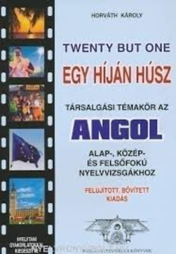 Horváth Károly: Egy híján húsz (társalgási témakör az angol alap-, közép- és felsőfokú nyelvvizsgákhoz)