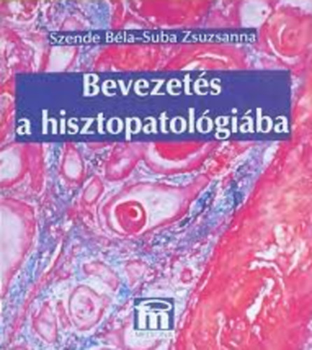 Szende Zsuzsa; Suba Zsuzsanna: Bevezetés a hisztopatológiába