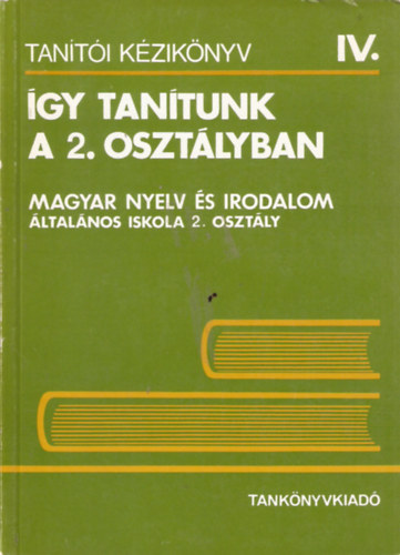 Szerk. Nagy J. József: Így tanítunk a 2. osztályban (Magyar nyelv és irodalom)