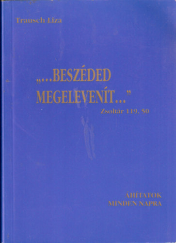 Trausch Liza: "...beszéded megelevenít..." (Zsoltár 119, 50) - Áhítatok minden napra