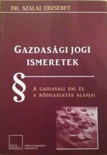 Szalai Erzsébet: Gazdasági ​jogi ismeretek - A gazdasági jog és a közigazgatás alapjai