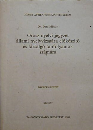 Dr. Dani Mihály: Orosz nyelvi jegyzet állami nyelvvizsgára előkészítő és társalgó tanfo