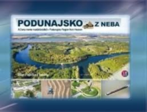 : Podunajsko z neba: A Duna mente madártávlatból, Podunajsko Region from Heaven 