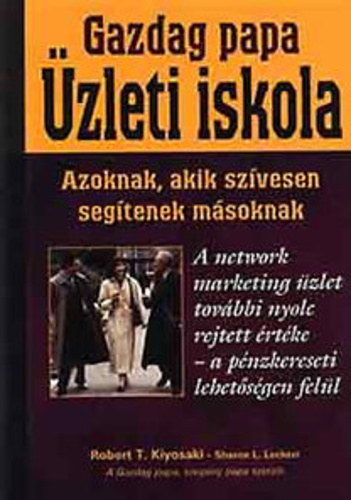 Kiyosaki-Lechter: Gazdag papa - Üzleti iskola - A network marketing üzlet további nyolc rejtett értéke - a pénzkereseti lehetőségen felül