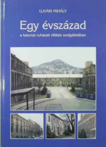 Ujvári Mihály: Egy évszázad a katonai ruházati ellátás szolgálatában