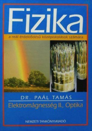 Dr. Paál Tamás: Fizika - Elektromágnesség II., Optika - Fizika a reál érdeklődésű középiskolások számára.