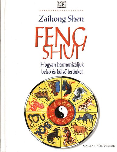 Zaihong Shen: Feng Shui - Hogyan harmonizáljuk belső és külső terünket