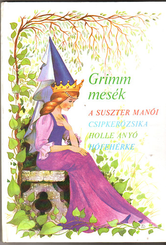 Marosiné Horváth Erzsébet (szerk.): Grimm mesék (A Suszter manói-Csipkerózsika-Holle anyó-Hófehérke)