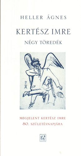 Heller Ágnes: Kertész Imre-Négy töredék (Megjelent Kertész Imre 80. születésnapjára)