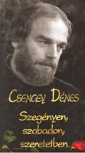 Csengey Dénes: Szegényen, szabadon, szeretetben