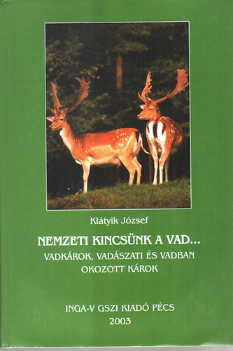 Klátyik József: Nemzeti kincsünk a vad... - Vadkárok, vadászati és vadban okozott károk
