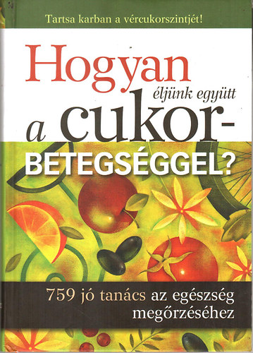 : Hogyan éljünk együtt a cukorbetegséggel? - 759 jó tanács az egészség megőrzéséhez