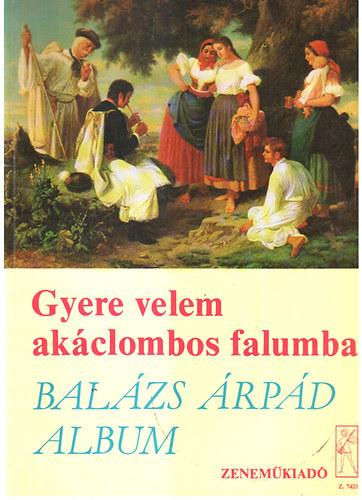 Vas Gábor (szerk.): Gyere velem akáclombos falumba- Balázs Árpád album